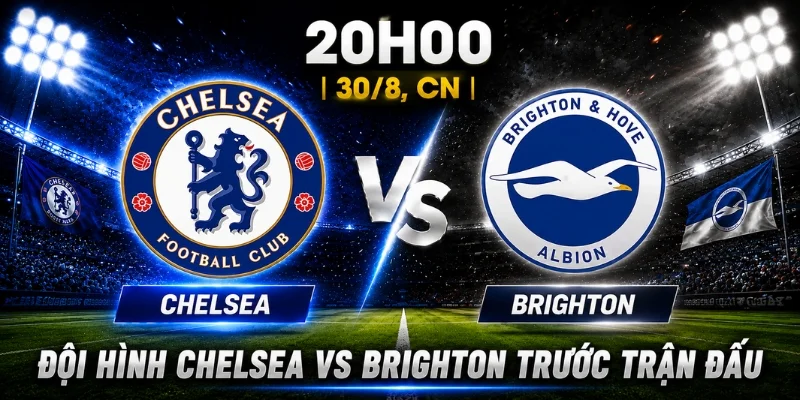 Đội hình Chelsea vs Brighton trước trận đấu