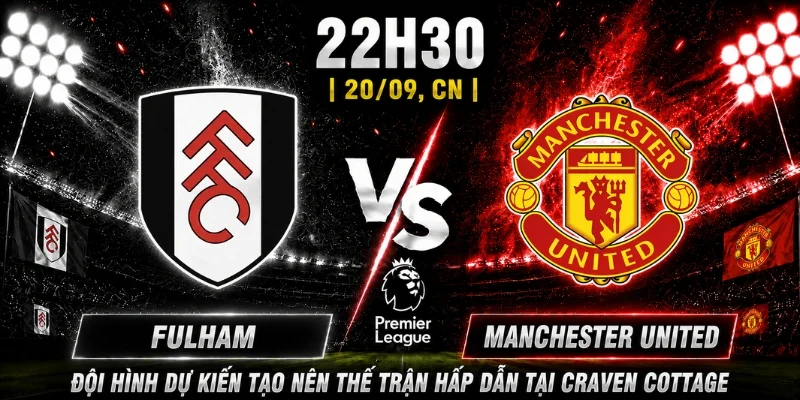 Đội hình dự kiến tạo nên thế trận hấp dẫn tại Craven Cottage