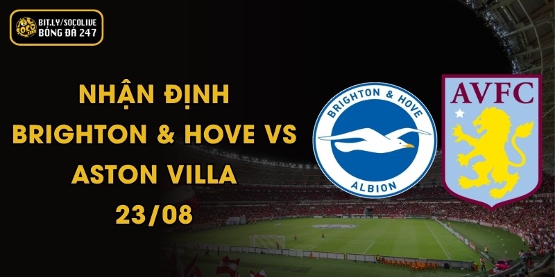 Nhận Định Brighton & Hove - Aston Villa - 23/08